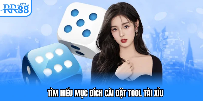 Tìm hiểu mục đích cài đặt tool tài xỉu