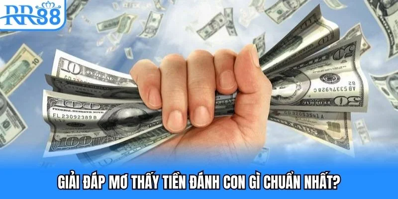 Giải đáp mơ thấy tiền đánh con gì chuẩn nhất?