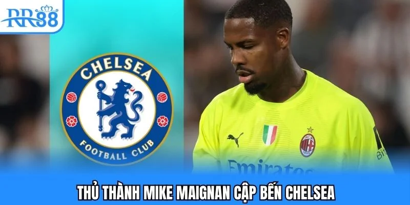 Mike Maignan khả năng cao sẽ cập bến Chelsea tại phiên chợ chuyển nhượng bóng đá tháng 6